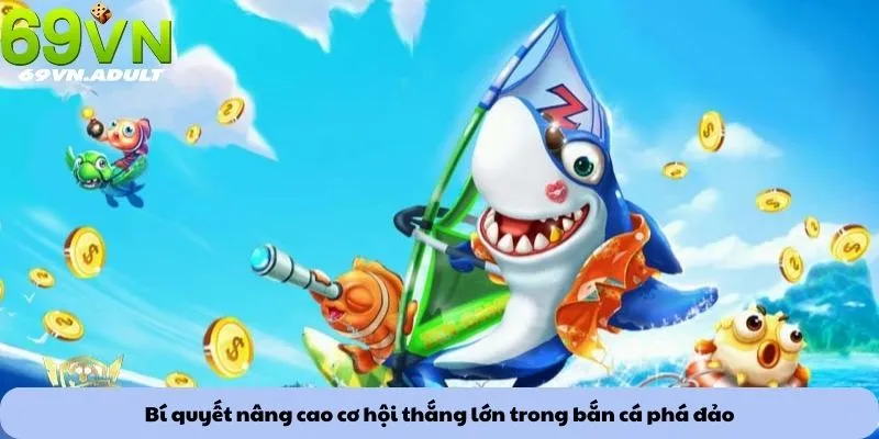 Bí quyết nâng cao cơ hội thắng lớn trong bắn cá phá đảo