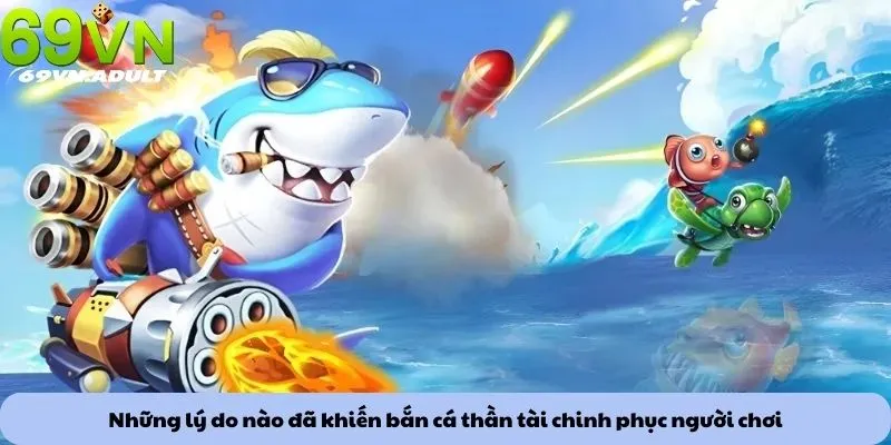 Bắn cá thần tài 1 Những lý do nào đã khiến bắn cá thần tài chinh phục người chơi