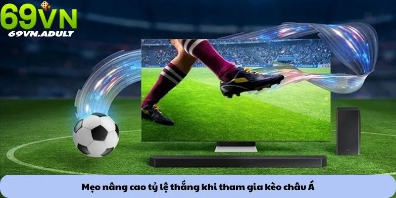 Kèo châu Á 3 Mẹo nâng cao tỷ lệ thắng khi tham gia kèo châu Á