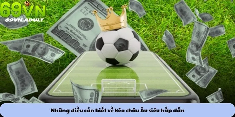 Kèo châu Âu 1 Những điều cần biết về kèo châu Âu siêu hấp dẫn