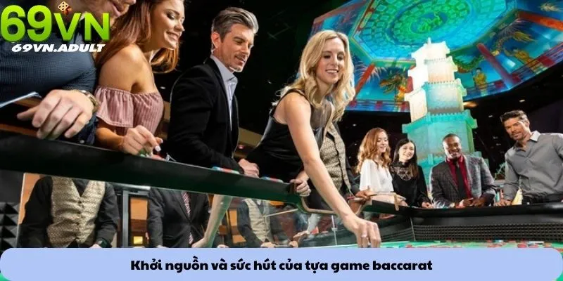 Khởi nguồn và sức hút của tựa game baccarat