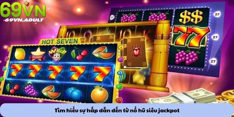 Tìm hiểu sự hấp dẫn đến từ nổ hũ siêu jackpot